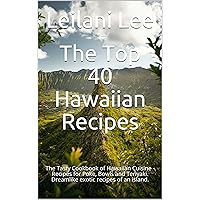 The Top 40 Hawaiian Recipes: The Tasty Cookbook of Hawaiian Cuisine - Recipes for Poke, Bowls and Teriyaki. Dreamlike exotic recipes of an island.