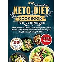Keto Diet Cookbook for Beginners: 2000 Cal in a Day of Low-Carb, Sugar-Free Easy Recipes for Fresh Start and Healthier Life. Includes 28-Day Everyday Cooking Meal Plan. Keto Diet Cookbook for Beginners: 2000 Cal in a Day of Low-Carb, Sugar-Free Easy Recipes for Fresh Start and Healthier Life. Includes 28-Day Everyday Cooking Meal Plan. Kindle Paperback