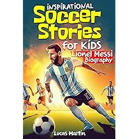 Inspirational Soccer Stories for Kids: Lionel Messi Biography Book for kids: An Inspiring Soccer Story About Resilience, Self-esteem, Hard Work, and Self-Confidence. ... to 12 (Inspirational Soccer Books for Kids)
