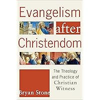 Evangelism after Christendom: The Theology and Practice of Christian Witness