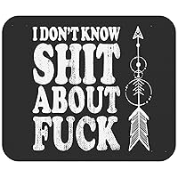 Funny Mousepad Mousemat - I Dont Know Shit About Fuck Funny Cursing Swearing 9
