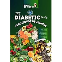 The Diabetes-Friendly Kitchen for beginners: Your Simple Guide to Delicious and Nutritious Meals for Healthy Blood Sugar Control The Diabetes-Friendly Kitchen for beginners: Your Simple Guide to Delicious and Nutritious Meals for Healthy Blood Sugar Control Kindle Paperback