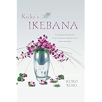 Keiko's Ikebana: A Contemporary Approach to the Traditional Japanese Art of Flower Arranging Keiko's Ikebana: A Contemporary Approach to the Traditional Japanese Art of Flower Arranging Kindle Hardcover Paperback