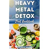 HEAVY METAL DETOX DIET COOKBOOK: Delectable & Nutritional Step-By-Step Recipes Guide to Detoxify Poisoning Chemicals and Remove Toxins From Body System HEAVY METAL DETOX DIET COOKBOOK: Delectable & Nutritional Step-By-Step Recipes Guide to Detoxify Poisoning Chemicals and Remove Toxins From Body System Kindle Hardcover Paperback