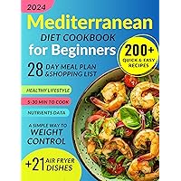 Mediterranean Diet Cookbook for Beginners: 200+ Quick & Easy Recipes for Healthy Lifestyle, Including a 28-Day Meal Plan & Air Fryer Dishes. A Simple Way to Weight Control Mediterranean Diet Cookbook for Beginners: 200+ Quick & Easy Recipes for Healthy Lifestyle, Including a 28-Day Meal Plan & Air Fryer Dishes. A Simple Way to Weight Control Paperback Kindle