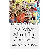 But What About The Children?: Diversity is Life: A Memoir But What About The Children?: Diversity is Life: A Memoir Kindle Paperback