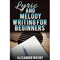 How to Write a Song: Lyric and Melody Writing for Beginners: How to Become a Songwriter in 24 Hours or Less! (Songwriting, Writing better lyrics, Writing melodies, Songwriting exercises Book 2) How to Write a Song: Lyric and Melody Writing for Beginners: How to Become a Songwriter in 24 Hours or Less! (Songwriting, Writing better lyrics, Writing melodies, Songwriting exercises Book 2) Kindle Audible Audiobook Paperback