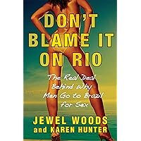 Don't Blame It on Rio: The Real Deal Behind Why Men Go to Brazil for Sex Don't Blame It on Rio: The Real Deal Behind Why Men Go to Brazil for Sex Kindle Hardcover