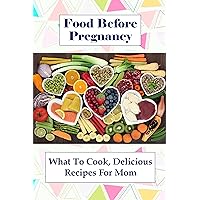 Food Before Pregnancy: What To Cook, Delicious Recipes For Mom: Foods That Increase Fertility In Males