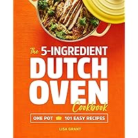 The 5-Ingredient Dutch Oven Cookbook: One Pot, 101 Easy Recipes The 5-Ingredient Dutch Oven Cookbook: One Pot, 101 Easy Recipes Paperback Kindle Spiral-bound