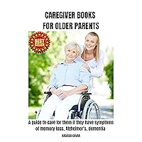 CAREGIVER BOOKS FOR OLDER PARENTS. : How to care for elderly parents when they need help. A guide to care for them if they have symptoms of memory loss, Alzheimer's, dementia (Guides for caregivers) CAREGIVER BOOKS FOR OLDER PARENTS. : How to care for elderly parents when they need help. A guide to care for them if they have symptoms of memory loss, Alzheimer's, dementia (Guides for caregivers) Kindle Paperback