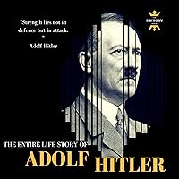 Adolf Hitler: Der Fuhrer: The Entire Life Story Adolf Hitler: Der Fuhrer: The Entire Life Story Kindle Audible Audiobook Paperback