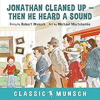 Jonathan Cleaned Up ... Then He Heard a Sound (Classic Munsch) Jonathan Cleaned Up ... Then He Heard a Sound (Classic Munsch) Paperback Audible Audiobook Kindle Hardcover