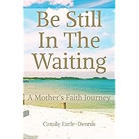 Be Still in the Waiting : A Mother's Faith Journey Be Still in the Waiting : A Mother's Faith Journey Kindle Paperback