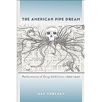 The American Pipe Dream: Performance of Drug Addiction, 1890-1940 (Studies Theatre Hist & Culture) The American Pipe Dream: Performance of Drug Addiction, 1890-1940 (Studies Theatre Hist & Culture) Kindle Paperback