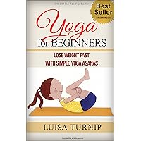 Yoga for Beginners: How to Lose Weight Fast with Simple Yoga Asanas, Up to 12 Pounds in Two Weeks (Coconut Woman, Yoga for Weight Loss, Weight Loss Diet, ... Health and Fitness, Luisa Turnip) Yoga for Beginners: How to Lose Weight Fast with Simple Yoga Asanas, Up to 12 Pounds in Two Weeks (Coconut Woman, Yoga for Weight Loss, Weight Loss Diet, ... Health and Fitness, Luisa Turnip) Kindle