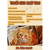 YOUR CAT AND YOU: The Complete Veterinary Handbook On Cat Breeds, Behavior, Diseases, Symptoms, Treatment, History For Cat Owners And Cat Lovers Including Kids, Beginners, Men, Women, Adults And All YOUR CAT AND YOU: The Complete Veterinary Handbook On Cat Breeds, Behavior, Diseases, Symptoms, Treatment, History For Cat Owners And Cat Lovers Including Kids, Beginners, Men, Women, Adults And All Kindle Paperback