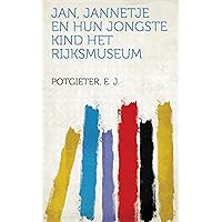 Jan, Jannetje En Hun Jongste Kind Het Rijksmuseum (Dutch Edition) Jan, Jannetje En Hun Jongste Kind Het Rijksmuseum (Dutch Edition) Kindle