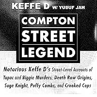 Compton Street Legend: Notorious Keffe D’s Street-Level Accounts of Tupac and Biggie Murders, Death Row Origins, Suge Knight, Puffy Combs, and Crooked Cops Compton Street Legend: Notorious Keffe D’s Street-Level Accounts of Tupac and Biggie Murders, Death Row Origins, Suge Knight, Puffy Combs, and Crooked Cops Audible Audiobook Paperback Kindle