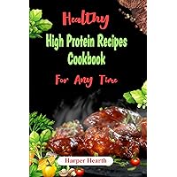 Healthy High Protein Recipes Cookbook for Any Time: Discover Delicious, Healthy, and Original Meals with Stunning Photos & Ideas Healthy High Protein Recipes Cookbook for Any Time: Discover Delicious, Healthy, and Original Meals with Stunning Photos & Ideas Kindle Paperback