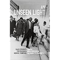An Unseen Light: Black Struggles for Freedom in Memphis, Tennessee (Civil Rights and the Struggle for Black Equality in the Twentieth Century) An Unseen Light: Black Struggles for Freedom in Memphis, Tennessee (Civil Rights and the Struggle for Black Equality in the Twentieth Century) Kindle Hardcover Paperback