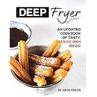 Deep Fryer Recipes: An Updated Cookbook of Tasty, Fried Dish Ideas! Deep Fryer Recipes: An Updated Cookbook of Tasty, Fried Dish Ideas! Kindle Paperback