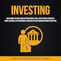 Investing: Make Money by Investing in Stock Market, Real Estate Rental Property, Bonds, Options, Cryptocurrency and Build Passive Income Business Portfolio Investing: Make Money by Investing in Stock Market, Real Estate Rental Property, Bonds, Options, Cryptocurrency and Build Passive Income Business Portfolio Audible Audiobook Kindle