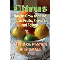 Citrus: How to Grow and Use Citrus Fruits, Flowers, and Foliage Citrus: How to Grow and Use Citrus Fruits, Flowers, and Foliage Kindle Paperback