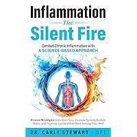 Inflammation The Silent Fire: Combat Chronic Inflammation With A Science-Based Approach: Proven Strategies to Restore Your Immune System, Reduce Stress, ... Gut Health to Start Feeling Your Best Inflammation The Silent Fire: Combat Chronic Inflammation With A Science-Based Approach: Proven Strategies to Restore Your Immune System, Reduce Stress, ... Gut Health to Start Feeling Your Best Kindle Paperback Hardcover