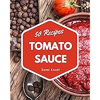 50 Tomato Sauce Recipes: A Tomato Sauce Cookbook to Fall In Love With 50 Tomato Sauce Recipes: A Tomato Sauce Cookbook to Fall In Love With Kindle Paperback