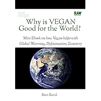 Why is Vegan Good for the world?: a mini eBook on Why is Vegan Good For the World: how Vegan helps with Global Warming, Deforestation and the Economy (Raw Munchies Cookbooks) Why is Vegan Good for the world?: a mini eBook on Why is Vegan Good For the World: how Vegan helps with Global Warming, Deforestation and the Economy (Raw Munchies Cookbooks) Kindle