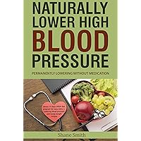 Naturally lower high blood pressure: Permanently lowering without medication and naturally Bonus 14 days DASH diet program for easy entry + Recipes for lowering blood pressure and losing weight Naturally lower high blood pressure: Permanently lowering without medication and naturally Bonus 14 days DASH diet program for easy entry + Recipes for lowering blood pressure and losing weight Kindle Paperback