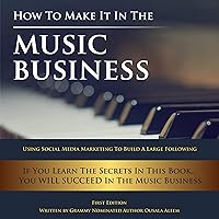 How to Make It in the Music Business: Using Social Media Marketing to Build a Large Following How to Make It in the Music Business: Using Social Media Marketing to Build a Large Following Audible Audiobook Paperback Kindle