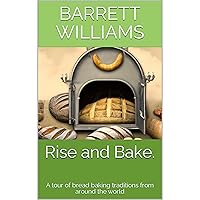 Rise and Bake.: A tour of bread baking traditions from around the world Rise and Bake.: A tour of bread baking traditions from around the world Kindle Audible Audiobook