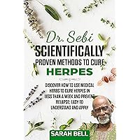 Dr. Sebi scientifically proven methods to cure herpes : Discover how to use medical herbs to cure herpes in less than a week and prevent relapse; easy to understand and apply Dr. Sebi scientifically proven methods to cure herpes : Discover how to use medical herbs to cure herpes in less than a week and prevent relapse; easy to understand and apply Kindle