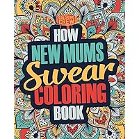 How New Mums Swear Coloring Book: A Funny, Irreverent, Clean Swear Word New Mum Coloring Book Gift Idea (New Mum Coloring Books) How New Mums Swear Coloring Book: A Funny, Irreverent, Clean Swear Word New Mum Coloring Book Gift Idea (New Mum Coloring Books) Paperback