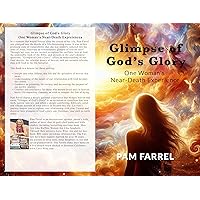 Glimpse of God's Glory: One Woman's Near-Death Experience Glimpse of God's Glory: One Woman's Near-Death Experience Kindle Paperback Hardcover
