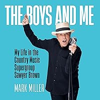 The Boys and Me: My Life in the Country Music Supergroup Sawyer Brown The Boys and Me: My Life in the Country Music Supergroup Sawyer Brown Hardcover Audible Audiobook Kindle Audio CD