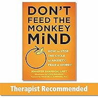 Don't Feed the Monkey Mind: How to Stop the Cycle of Anxiety, Fear, and Worry Don't Feed the Monkey Mind: How to Stop the Cycle of Anxiety, Fear, and Worry Paperback Audible Audiobook Kindle