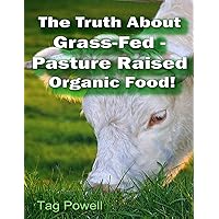 The Truth About Grass-Fed, Pasture Raised Organic Food!: Your Guide Book to the Secrets of What You Eat (International Paleo 10) The Truth About Grass-Fed, Pasture Raised Organic Food!: Your Guide Book to the Secrets of What You Eat (International Paleo 10) Kindle