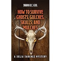 How to Survive Ghosts, Gulches, Skulls, and Mulches: A Delia Sanchez Mystery How to Survive Ghosts, Gulches, Skulls, and Mulches: A Delia Sanchez Mystery Kindle Hardcover Paperback