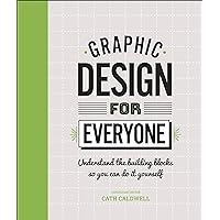 Graphic Design For Everyone: Understand the Building Blocks so You can Do It Yourself Graphic Design For Everyone: Understand the Building Blocks so You can Do It Yourself Hardcover