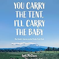 You Carry the Tent, I'll Carry the Baby: One Family's Journey on the Pacific Crest Trail You Carry the Tent, I'll Carry the Baby: One Family's Journey on the Pacific Crest Trail Paperback Kindle Audible Audiobook Hardcover