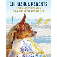 Chihuahua Parents: Learn About the Breed Through 30 Real-Life Stories Chihuahua Parents: Learn About the Breed Through 30 Real-Life Stories Kindle Paperback