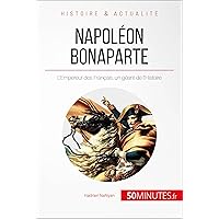 Napoléon Bonaparte: L'Empereur des Français, un géant de l'Histoire (Grandes Personnalités t. 18) (French Edition) Napoléon Bonaparte: L'Empereur des Français, un géant de l'Histoire (Grandes Personnalités t. 18) (French Edition) Kindle Paperback