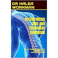 OSTEOPOROSIS CURE AND TREATMENT HANDBOOK : AN ULTIMATE GUIDE TO HEALING OF OSTEOPOROSIS OSTEOPOROSIS CURE AND TREATMENT HANDBOOK : AN ULTIMATE GUIDE TO HEALING OF OSTEOPOROSIS Kindle Paperback