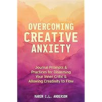 Overcoming Creative Anxiety: Journal Prompts & Practices for Disarming Your Inner Critic & Allowing Creativity to Flow Overcoming Creative Anxiety: Journal Prompts & Practices for Disarming Your Inner Critic & Allowing Creativity to Flow Kindle Paperback