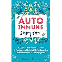 Autoimmune Support: A Guide to Autoimmune Disease & Healing with Medicinal Herbs, Remedies & Diet to Prevent & Treat Symptoms (Immune System, Natural Remedies, Anti-Inflammatory) Autoimmune Support: A Guide to Autoimmune Disease & Healing with Medicinal Herbs, Remedies & Diet to Prevent & Treat Symptoms (Immune System, Natural Remedies, Anti-Inflammatory) Kindle Paperback