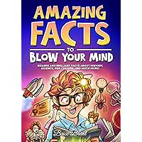 Amazing Facts to Blow Your Mind: Bizarre and Brilliant Facts about History, Science, Pop Culture, and much more! (Ageless Explorers Series: Fun Facts for Kids, Teens, and Adults Book 1) Amazing Facts to Blow Your Mind: Bizarre and Brilliant Facts about History, Science, Pop Culture, and much more! (Ageless Explorers Series: Fun Facts for Kids, Teens, and Adults Book 1) Paperback Kindle Hardcover