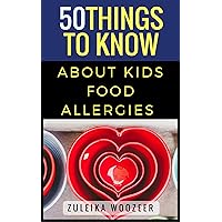 50 Things To Know About A Child With Food Allergies: From a Mom with First Hand Experience (50 Things to Know Parenting)